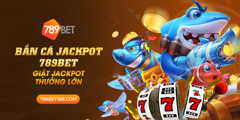 Bắn cá jackpot 789Bet - Giật jackpot thưởng lớn 2 31 ban ca jackpot 789bet giat jackpot thuong lon
