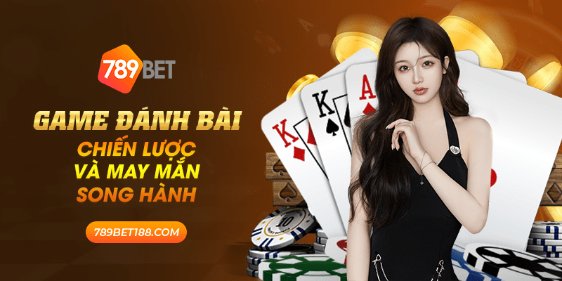 Game đánh bài - Chiến lược và may mắn song hành 16 34 game danh bai chien luoc va may man song hanh