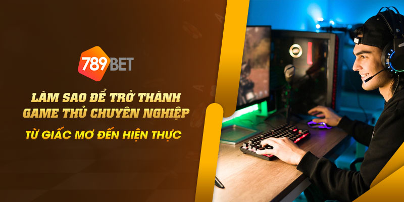 Làm sao để trở thành game thủ chuyên nghiệp: Từ giấc mơ đến hiện thực 9 21 Lam sao de tro thanh game thu chuyen nghiep Tu giac mo den hien thuc