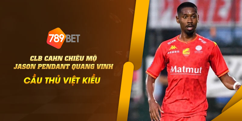 CLB CAHN chiêu mộ Jason Pendant Quang Vinh - Cầu thủ Việt kiều 6 22 CLB CAHN chieu mo Jason Pendant Quang Vinh – Cau thu Viet kieu