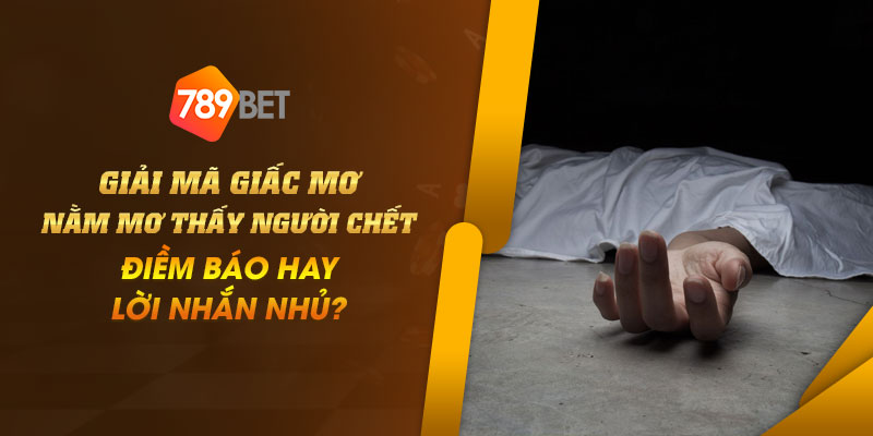 Giải mã giấc mơ nằm mơ thấy người chết- Điềm báo hay lời nhắn nhủ? 4 6 Giai ma giac mo nam mo thay nguoi chet Diem bao hay loi nhan nhu