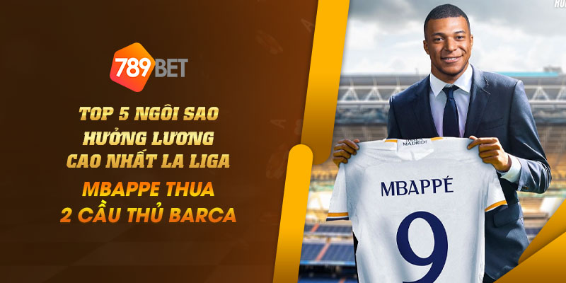 Top 5 ngôi sao hưởng lương cao nhất La Liga: Mbappe thua 2 cầu thủ Barca 10 9 Top 5 ngoi sao huong luong cao nhat La Liga Mbappe thua 2 cau thu Barca