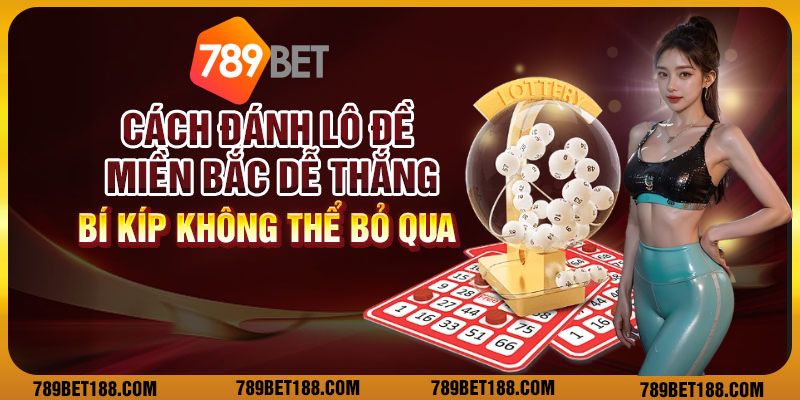 Cách đánh lô đề miền bắc dễ thắng: Bí kíp không thể bỏ qua 7 Cách đánh lô đề miền bắc dễ thắng: Bí kíp không thể bỏ qua