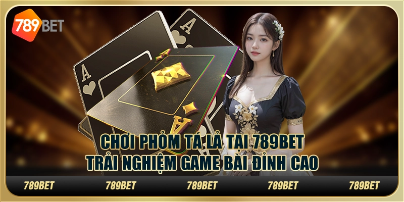 Chơi Phỏm Tá Lả tại 789Bet: Trải nghiệm game bài đỉnh cao 2 Chơi Phỏm Tá Lả tại 789Bet: Trải nghiệm game bài đỉnh cao