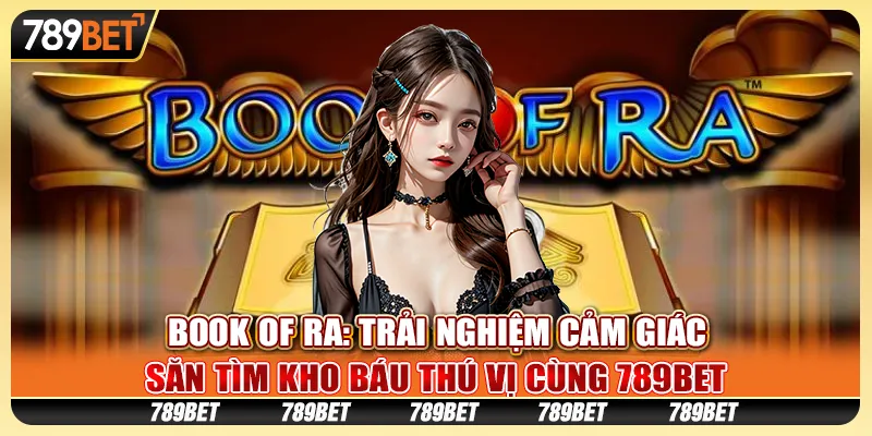 Book of Ra: Trải nghiệm cảm giác săn tìm kho báu thú vị cùng 789Bet 5 Book of Ra: Trải nghiệm cảm giác săn tìm kho báu thú vị cùng 789Bet